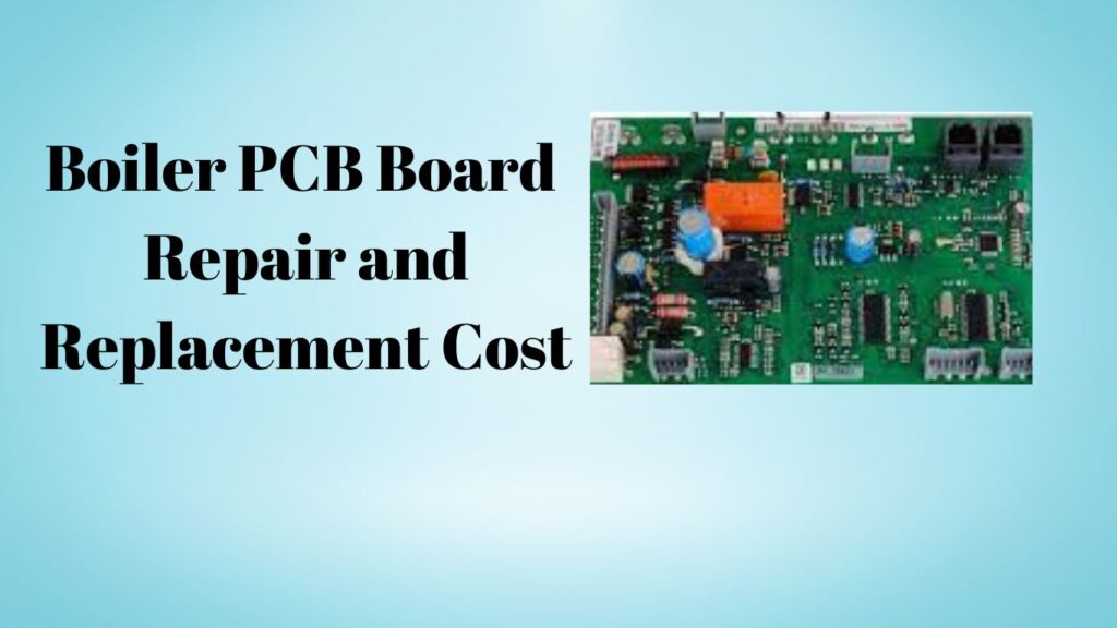 Boiler PCB Board: Repair and Replacement Cost